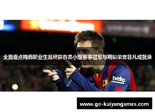 全面盘点梅西职业生涯所获各类小型赛事冠军与精彩荣誉非凡成就录