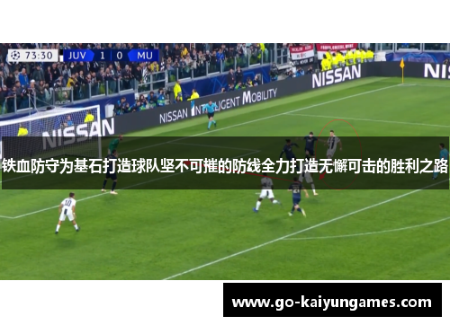 铁血防守为基石打造球队坚不可摧的防线全力打造无懈可击的胜利之路