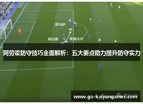 阿劳霍防守技巧全面解析：五大要点助力提升防守实力